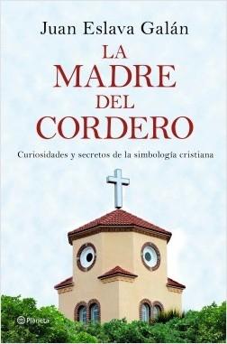 La madre del cordero "Curiosidades y secretos de la simbología cristiana".