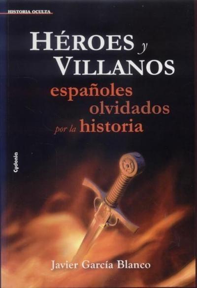 Héroes y villanos. Españoles olvidados por la historia. 