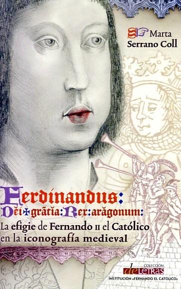 Ferdinandus Dei gracia Rex Aragonum: la efigie de Fernando II el Católico en la iconografía medieval. 