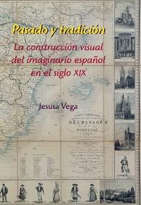 Pasado y tradición. La construcción visual del imaginario español en el siglo XIX