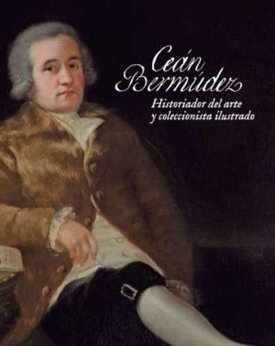 Ceán Bermudez. Historiador del arte y coleccionista ilustrado.
