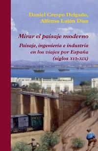 Mirar el paisaje moderno. Paisaje, ingeniería e industria en los viajes por España (siglos XVI-XIX)