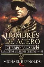 Hombres de acero. I Cuerpo Panzer. Las Ardenas & El frente oriental 1944-45.