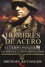 Hombres de acero. I Cuerpo Panzer. Las Ardenas & El frente oriental 1944-45. 