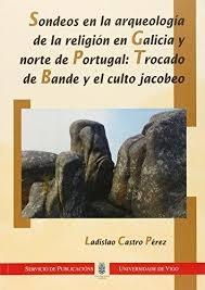 Sondeos en la arqueología de la religión en Galicia y norte de Portugal "Trocado de Bande y el culto jacobeo"
