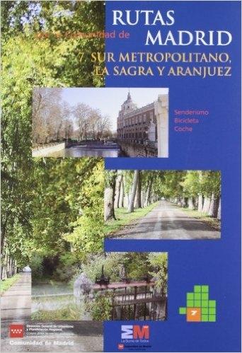 Rutas por la Comunidad de Madrid - 7. Sur metropolitano, la Sagra y Aranjuez "Senderismo. Bicicleta. Coche"