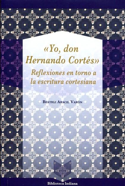 "Yo, don Hernán Cortés". Reflexiones en torno a la escritura cortesiana