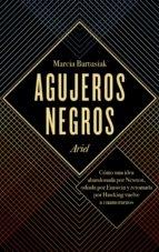 Agujeros negros "Cómo una idea abandonada por Newton, odiada por Einstein y retomada por Hawking vuelve a enamorarnos". 