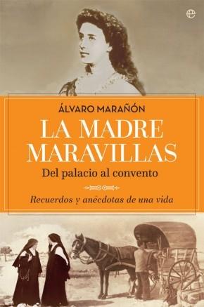 La madre Maravillas. Del palacio al convento. Recuerdos y anécdotas de una vida. 