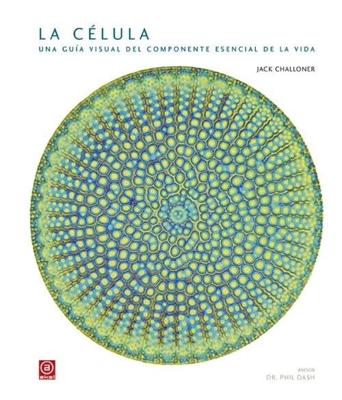 La célula. Una guía visual del componente esencial de la vida. 