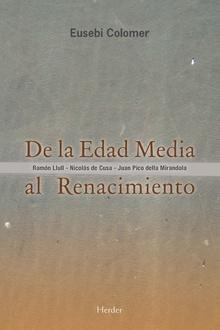 De la Edad Media al Renacimiento: Ramón Llull - Nicolás de Cusa - Juan Pico della Mirandola. 