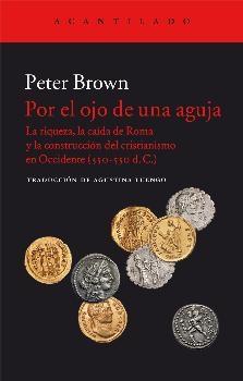 Por el ojo de una aguja. La riqueza, la caída de Roma y la construcción del cristianismo en Occidente "(350-550 d.C.)".