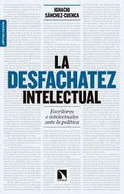 La desfachatez intelectual "Escritores e intelectuales ante la política (7ª edición ampliada)". 