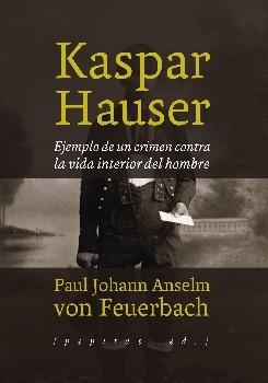 Kaspar Hauser. Ejemplo de un crimen contra la vida interior del hombre "(y otros documentos)". 