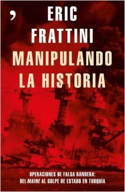 Manipulando la historia. Operaciones de falsa bandera: del Maine al golpe de estado en Turquía. 