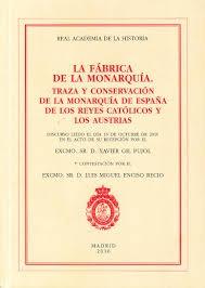 La fábrica de la monarquía. Traza y conservación de la monarquía de España de los Reyes Católicos  "y los Austrias"