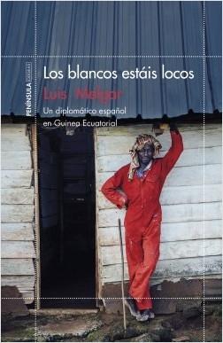 Los blancos estáis locos "Un diplomático español en Guinea Ecuatorial". 