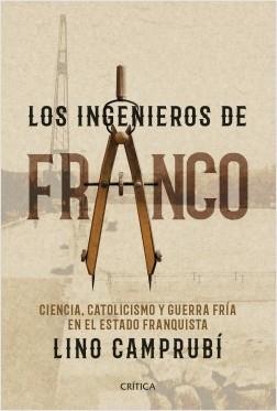 Los ingenieros de Franco "Ciencia, catolicismo y guerra fría en el estado franquista"