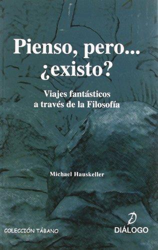 Pienso, pero... ¿existo? "Viajes fantasticos a traves de la filosofia". 