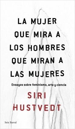 La mujer que mira a los hombres que miran a las mujeres. Ensayos sobre feminismo, arte y ciencia. 