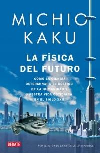 La física del futuro. Cómo la ciencia determinará el destino de la humanidad "y nuestra vida cotidiana"