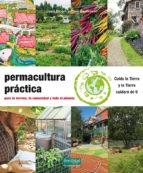 Permacultura práctica: Para tu terreno, tu comunidad y todo el planeta. 