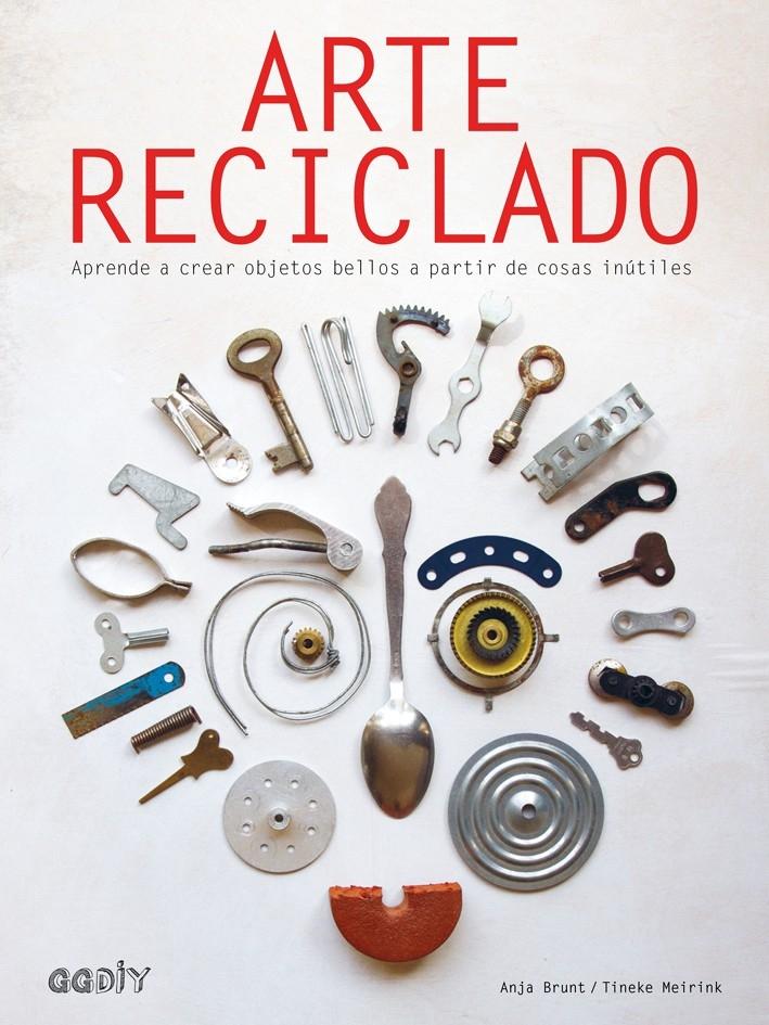 Arte reciclado: Aprende a crear objetos bellos a partir de cosas inútiles ·  Brunt, Anja: Meirink, Tineke: Gustavo Gili, Editorial -978-84-252-3057-8 -  Libros Polifemo