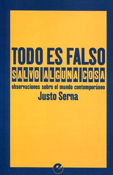 Todo es falso salvo alguna cosa. Observaciones sobre el mund contemporáneo. 