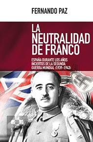 La neutralidad de Franco. España durante los años inciertos de la Segunda Guerra Mundial (1939-1943). 