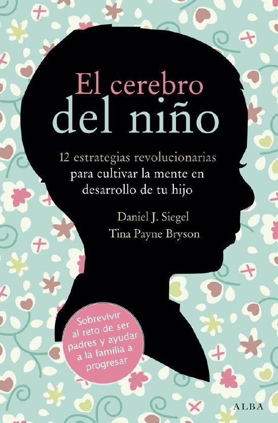 El cerebro del niño "12 estrategias revolucionarias para cultivar la mente en desarrollo de tu hijo"