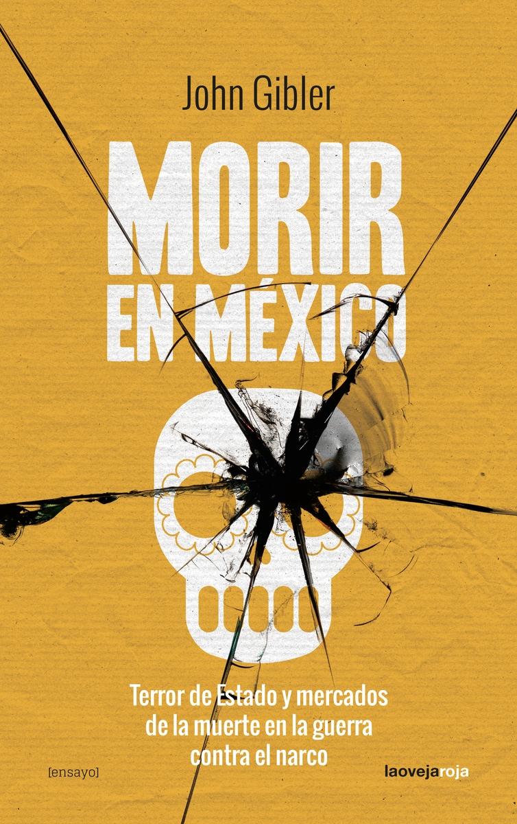 Morir en México. Terror de Estado y mercados de la muerte en la guerra contra el narco. 
