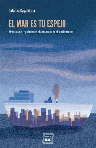 El mar es tu espejo. Historias de tripulaciones abandonadas en el Mediterráneo. 