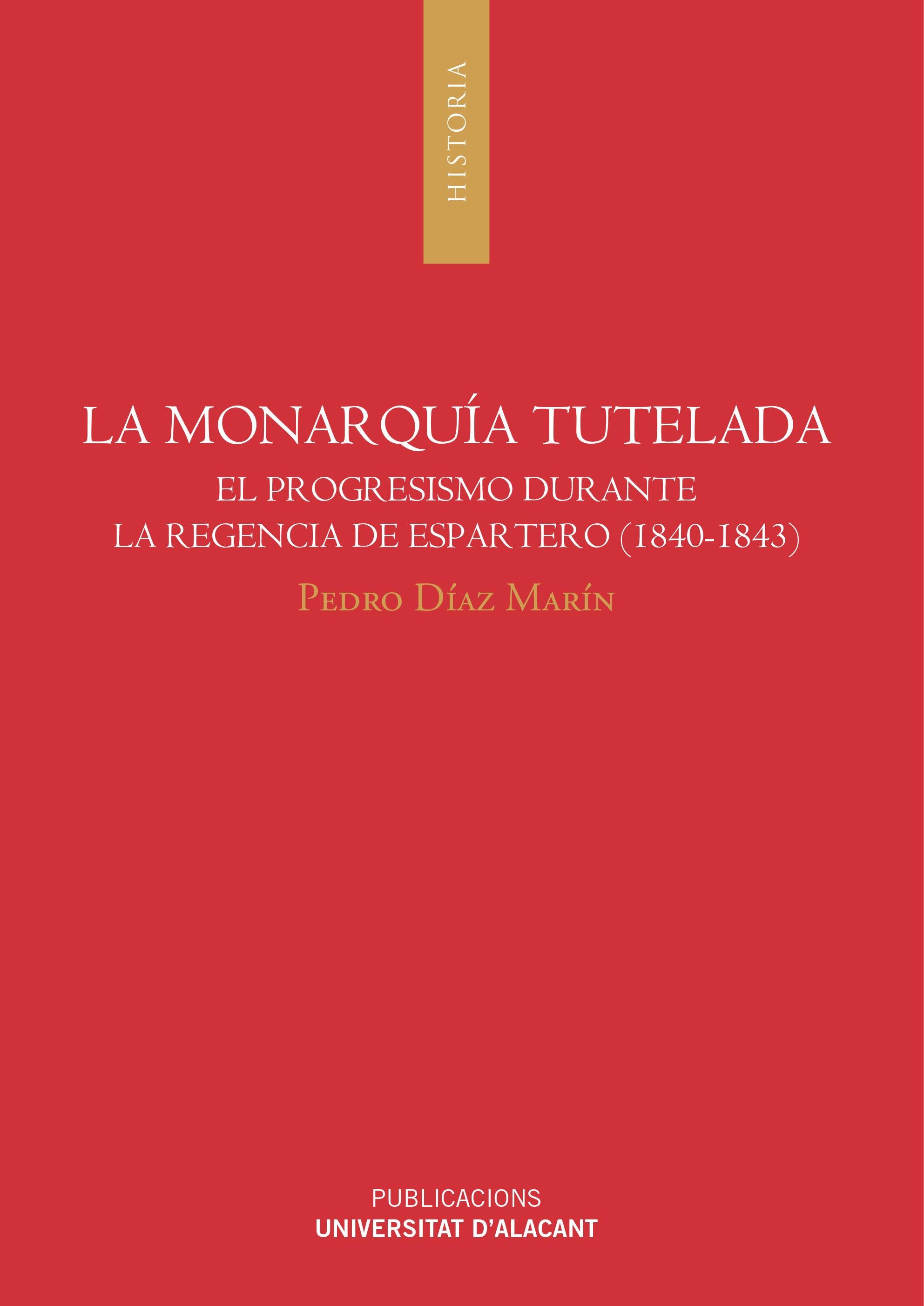 La monarquía tutelada: El progresismo durante la regencia de Espartero (1840-1843) . 