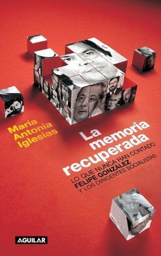 La memoria recuperada "Lo que nunca han contado Felipe González y los dirigentes socialistas"