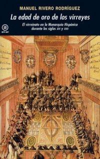 La edad de oro de los virreyes "El virreinato en la monarquía hispánica durante los siglos XVI y XVII"