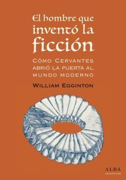 El hombre que inventó la ficción "Cómo Cervantes abrió la puerta al mundo moderno". 