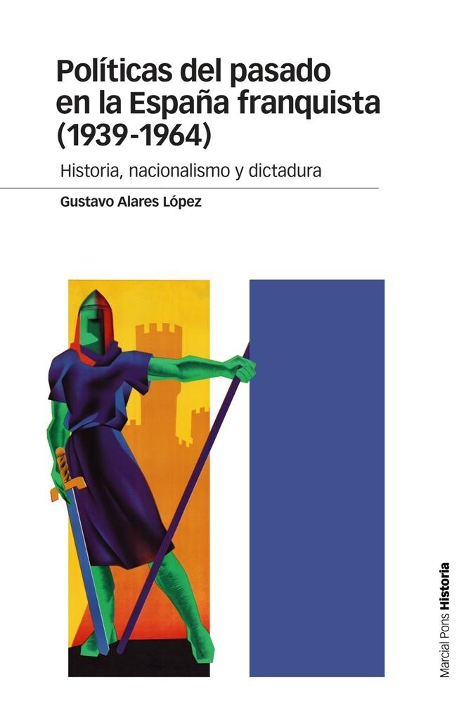 Políticas del pasado en la España franquista (1939-1964) "Historia, nacionalismo y dictadura"