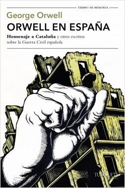 Orwell en España. "Homenaje a Cataluña" y otros escritos sobre la guerra civil española. 