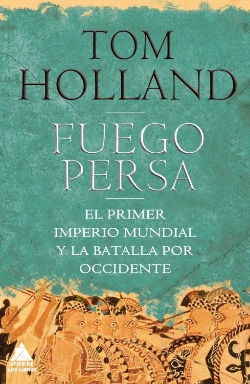 Fuego persa. El primer imperio mundial y la batalla por Occidente.