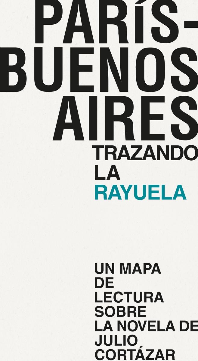 París Buenos Aires. Trazando la Rayuela. Un mapa de lectura sobre la novela de Julio Cortázar.