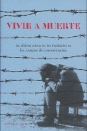 Vivir a muerte "La última carta de los fusilados en los campos de concentración"