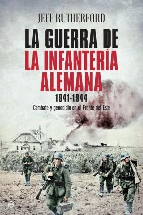 La guerra de la infantería alemana. 1941-1944: Combate y genocidio en el Frente del Este. 