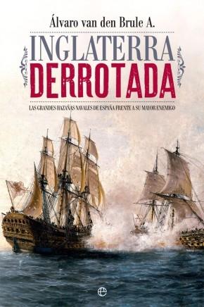 Inglaterra derrotada: Las grandes hazañas navales de España frente a su mayor enemigo. 