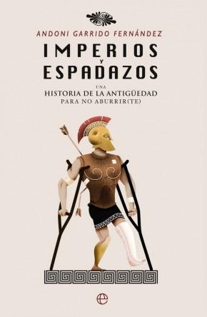 Imperios y espadazos: Una historia de la Antigüedad para no aburrir (te). 