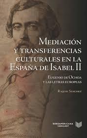 Mediación y transferencias culturales en la España de Isabel II "Eugenio de Ochoa y las letras europeas".