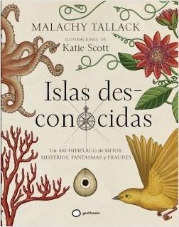 Islas des-conocidas. Un archipiélago de mitos, misterios, fantasmas y fraudes.