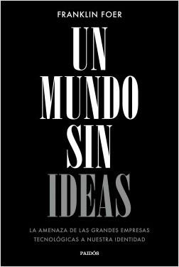 Un mundo sin ideas. La amenaza de las grandes tecnológicas a nuestra identidad. 