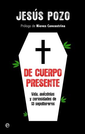 De cuerpo presente "Vida, anécdotas y curiosidades de 13 sepultureros "