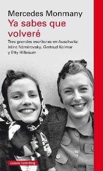 Ya sabes que volveré. Tres grandes escritoras en Auschwitz "Irène Némirovsky, Gertrud Kolmar y Etty Hillesum"