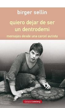 Quiero dejar de ser un dentrodemi. Mensajes desde una cárcel autista